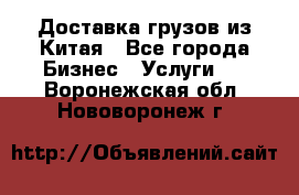 Доставка грузов из Китая - Все города Бизнес » Услуги   . Воронежская обл.,Нововоронеж г.